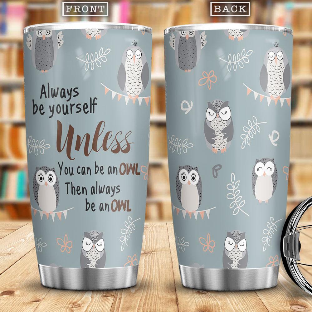 Always Be Yourself Unless You Can Be An Owl Then Always Be An Owl Gift For Owl Lover Owl Pattern Stainless Steel Tumbler
