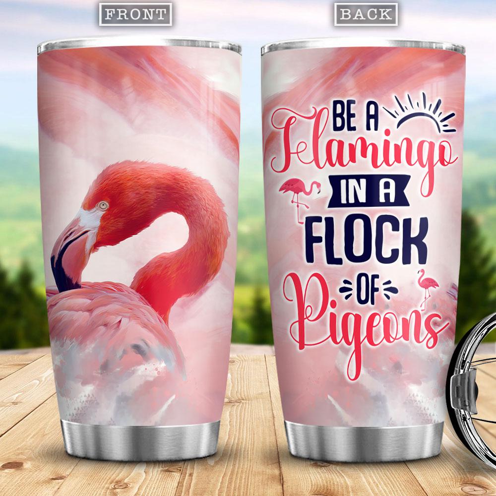 Be A Flamingo In A Flock Of Pigeons Beautiful Flamingo Flamingo Gifts for Women Flamingo Present Gift For Flamingo Lover Stainless Steel Tumbler