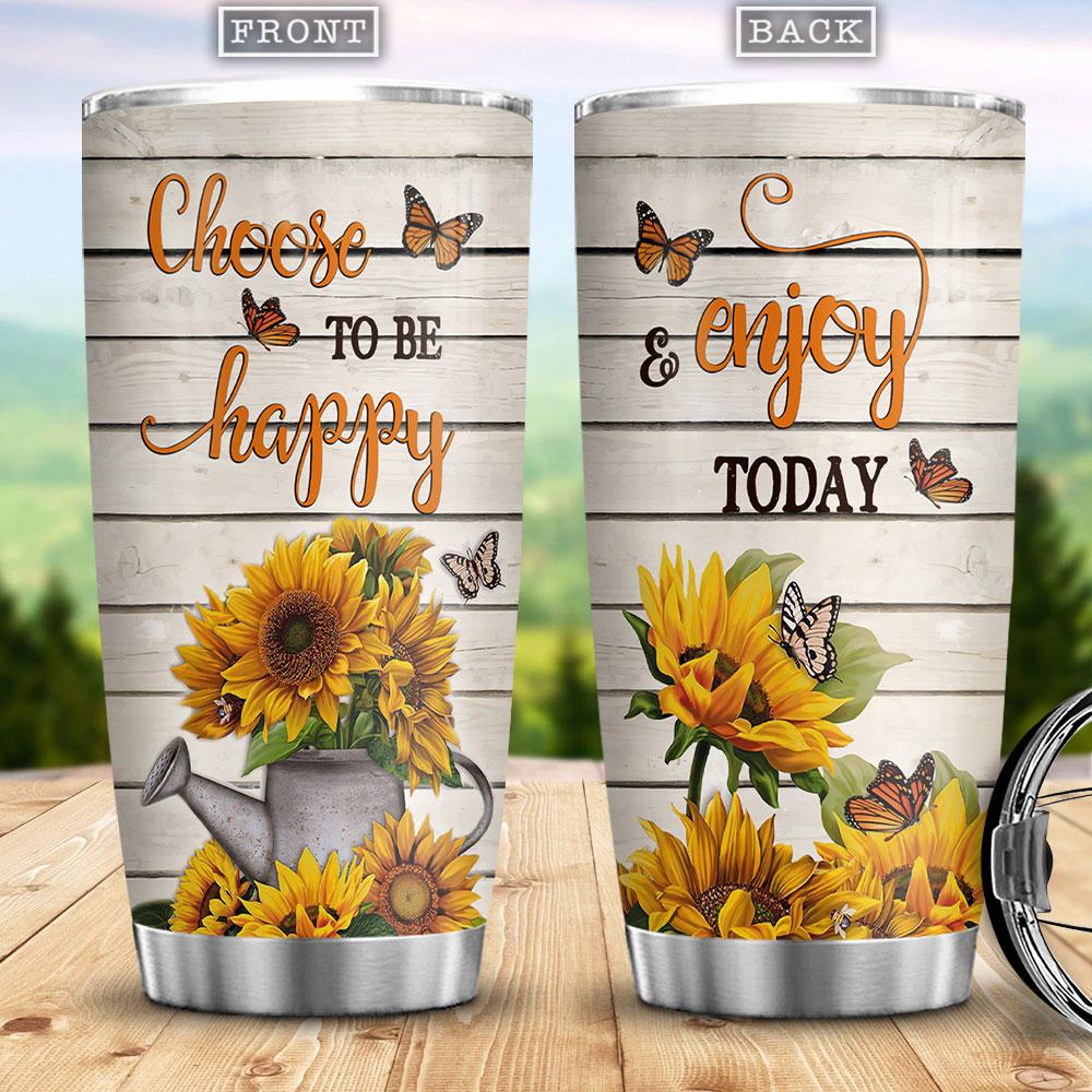 Choose To Be Happy And Enjoy Today Sunflower Lovers Sunny Sunflowers Sunshine Gift For Sunflower Lover Stainless Steel Tumbler