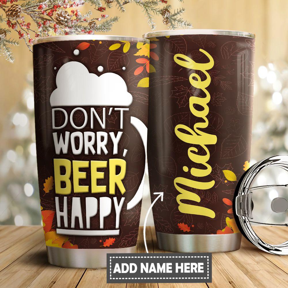 Dont Worry Beer Happy Personalized Stainless Steel Tumbler