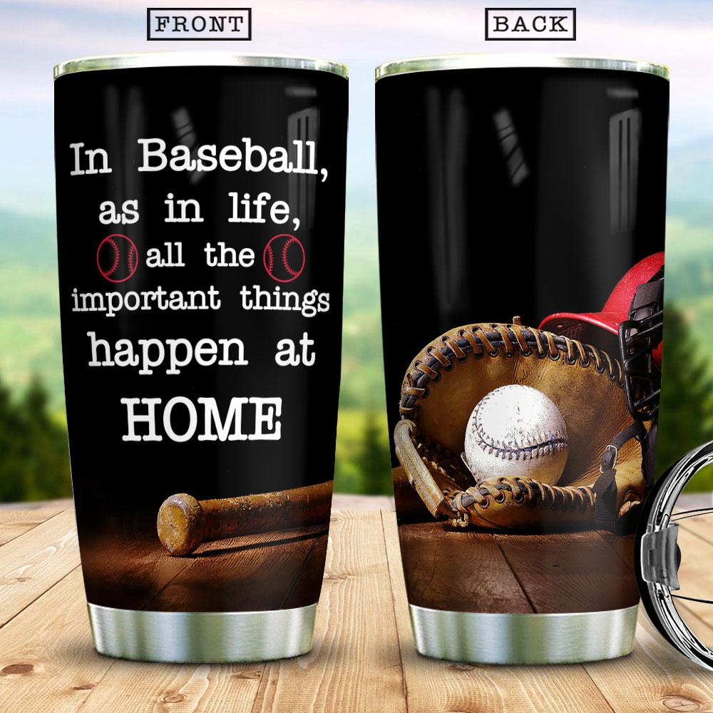 In Baseball As In Life All The Important Things Happen At Home Baseball Bat Baseball Sport Stainless Steel Tumbler