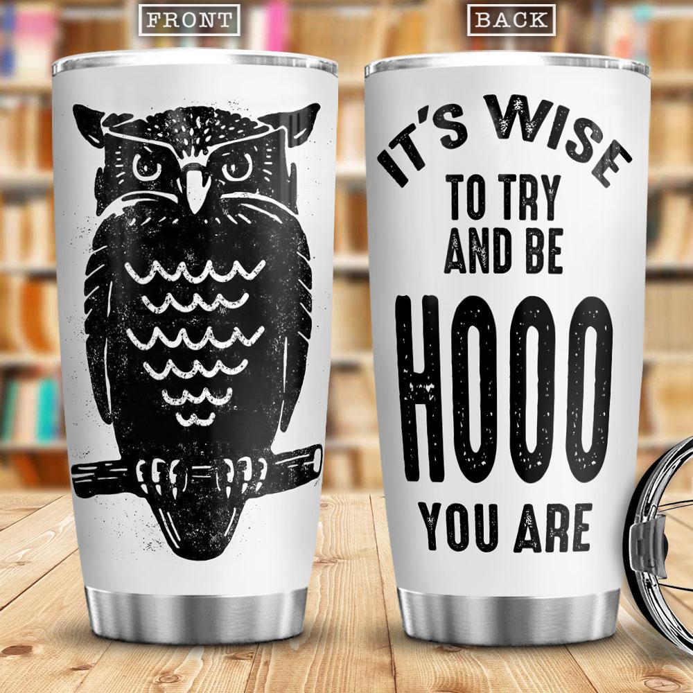 It Is Wise To Try And Be Hooo You Are Owl Pattern Owl Typography Stainless Steel Tumbler