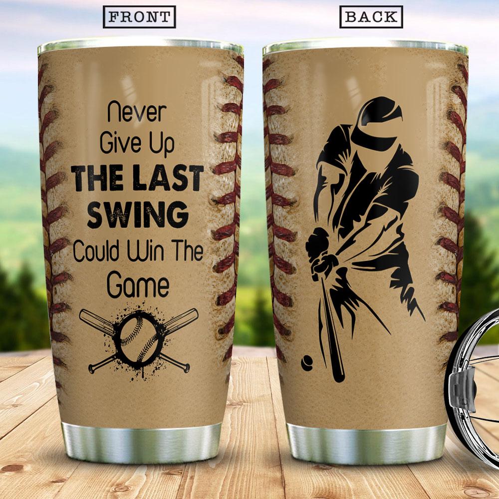 Never Give Up The Last Swing Could Win The Game Baseball Bat Baseball Lover Baseball Tool Stainless Steel Tumbler