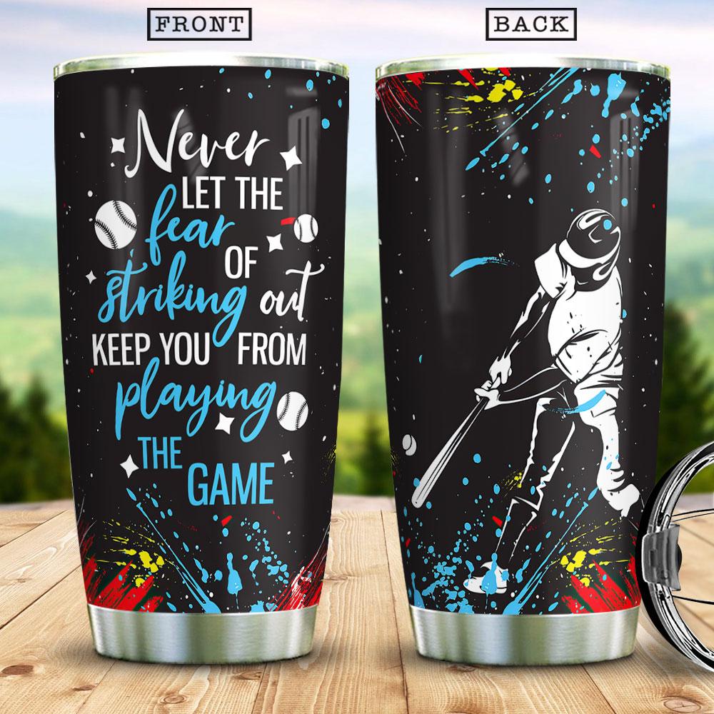 Never Let The Fear Of Striking Out Keep You From Playing The Game Baseball Bat Tumbler Baseball Tumbler Baseball Lover Stainless Steel Tumbler
