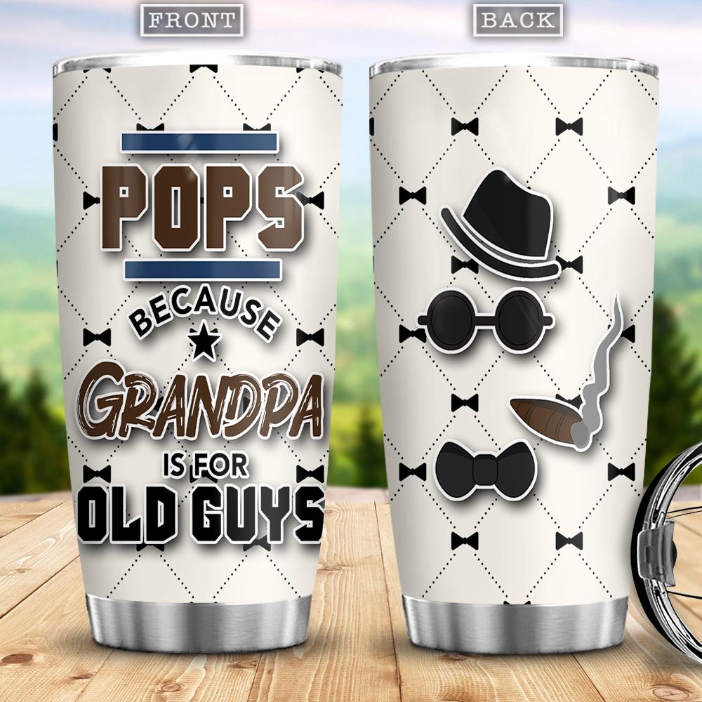 Pops Because Grandpa Is For Old Guys Gift For Grandpa Grandfather Present Idea For Father Grandpa Stainless Steel Tumbler