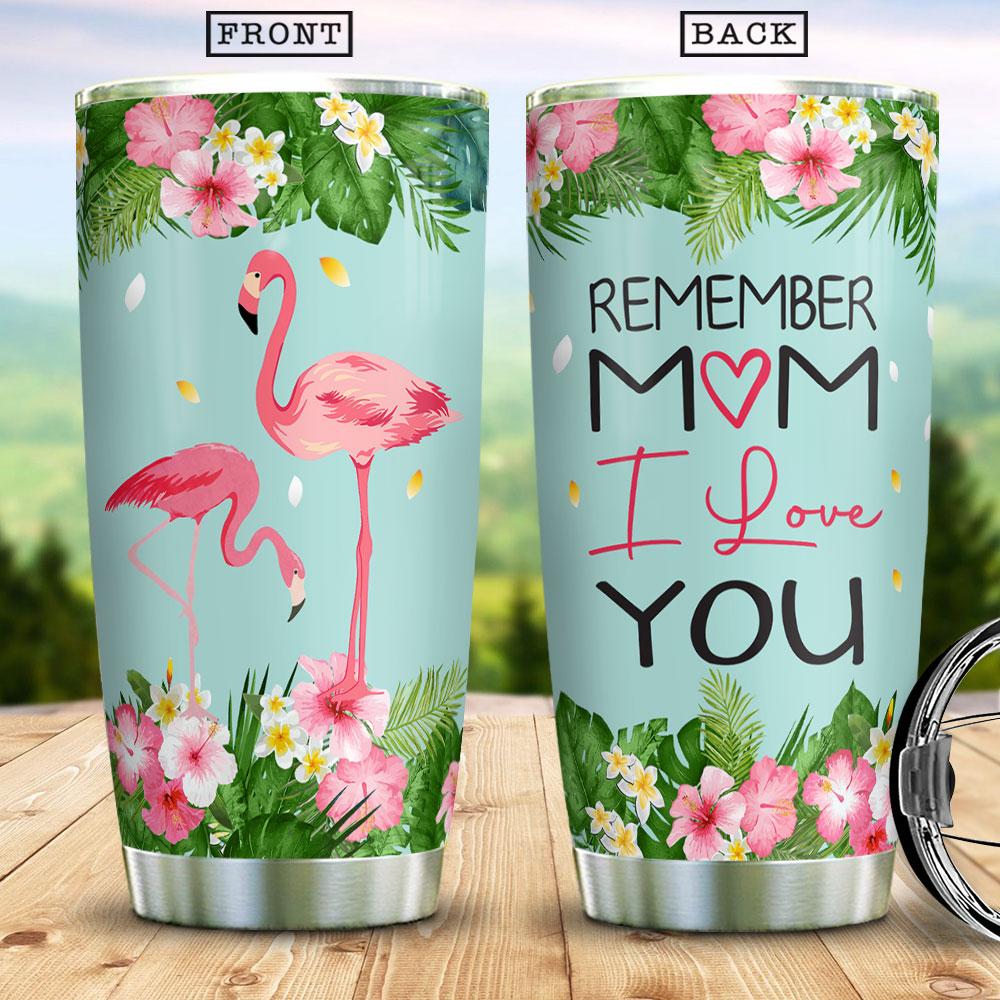 Remember Mom I Love You Flamingo Pattern Funny Mug Funny Gift For Mom Meaning Gift For Mom From Daughter Or Son Stainless Steel Tumbler