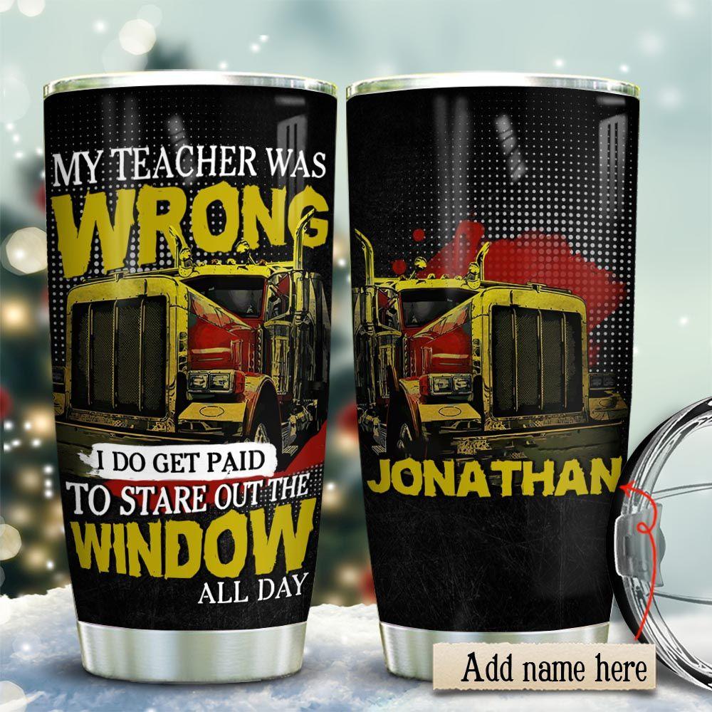 Truck Driver Teacher Was Wrong Personalized Stainless Steel Tumbler