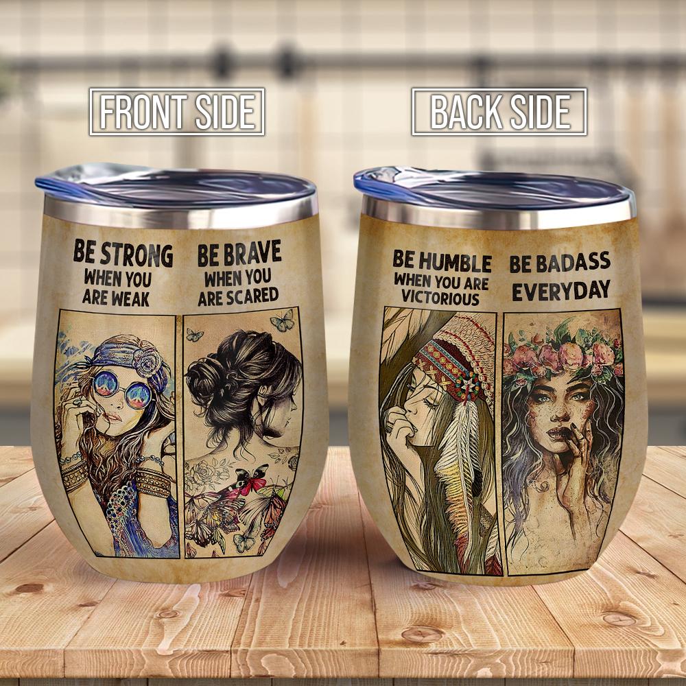 Be Strong Be Brave Be Humbler Be Badass Hippie Girls Hippie Wine Tumbler Hippie Gifts Wine Tumbler