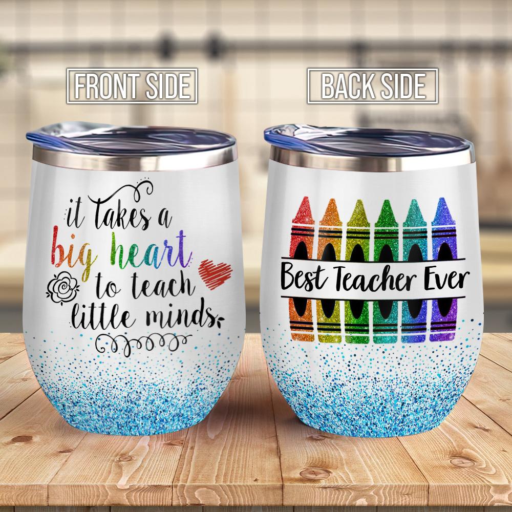 It Takes A Big Heart To Teach Little Minds Crayon Best Teacher Ever Teacher Wine Tumbler Teacher Gift Wine Tumbler