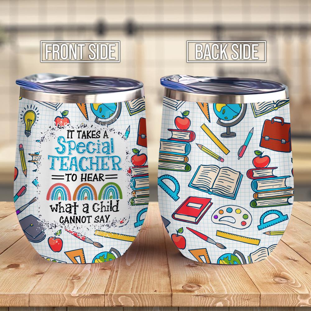 It Takes A Special Teacher To Hear What A Child Can Not Say Special Edu Teacher Wine Tumbler Teacher Gift Wine Tumbler