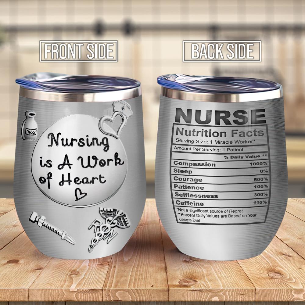 Metal Style Nursing Is A Work Of Heart Nurse Nutrition Facts Funny Nurse Gift For Women Wine Tumbler