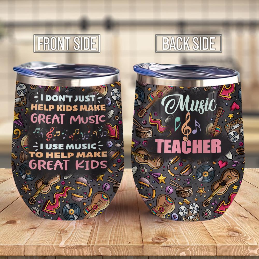 Music Teachers Do Not Just Help Kids Make Great Music They Use Music To Make Great Kids Teacher Wine Tumbler Music Teacher Gift Wine Tumbler