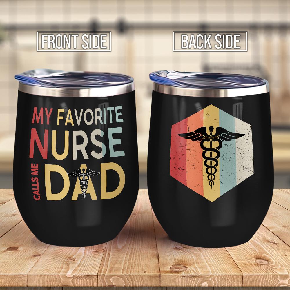 My Favourite Nurse Calls Me Dad Nurse Dad Wine Tumbler Nurse Gift Father Gift Wine Tumbler