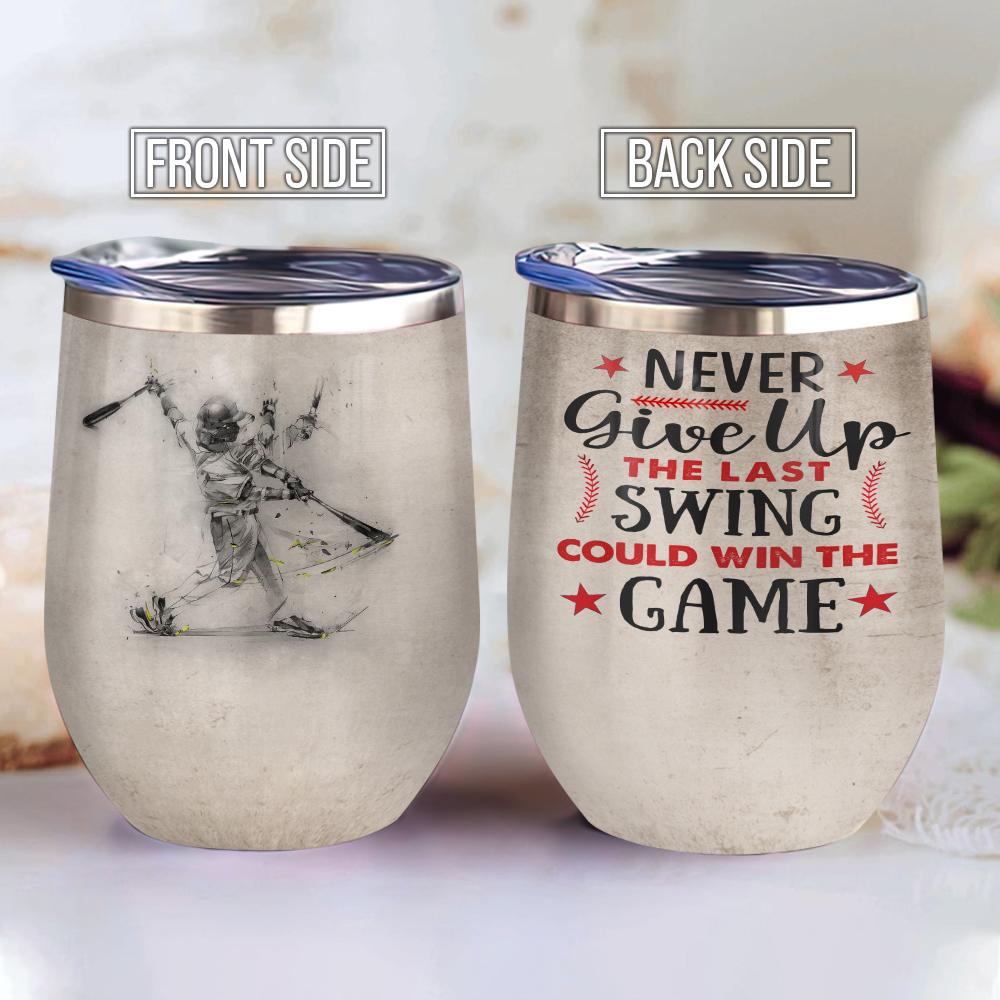 Never Give Up The Last Swing Could Win The Game Baseball Bat Baseball Lover Baseball Tool Wine Tumbler