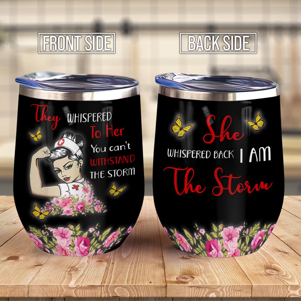 Nurse They Whispered To Her You Can Withstand The Storm She Whispered Back I Am The Storm Nurse Gift Wine Tumbler