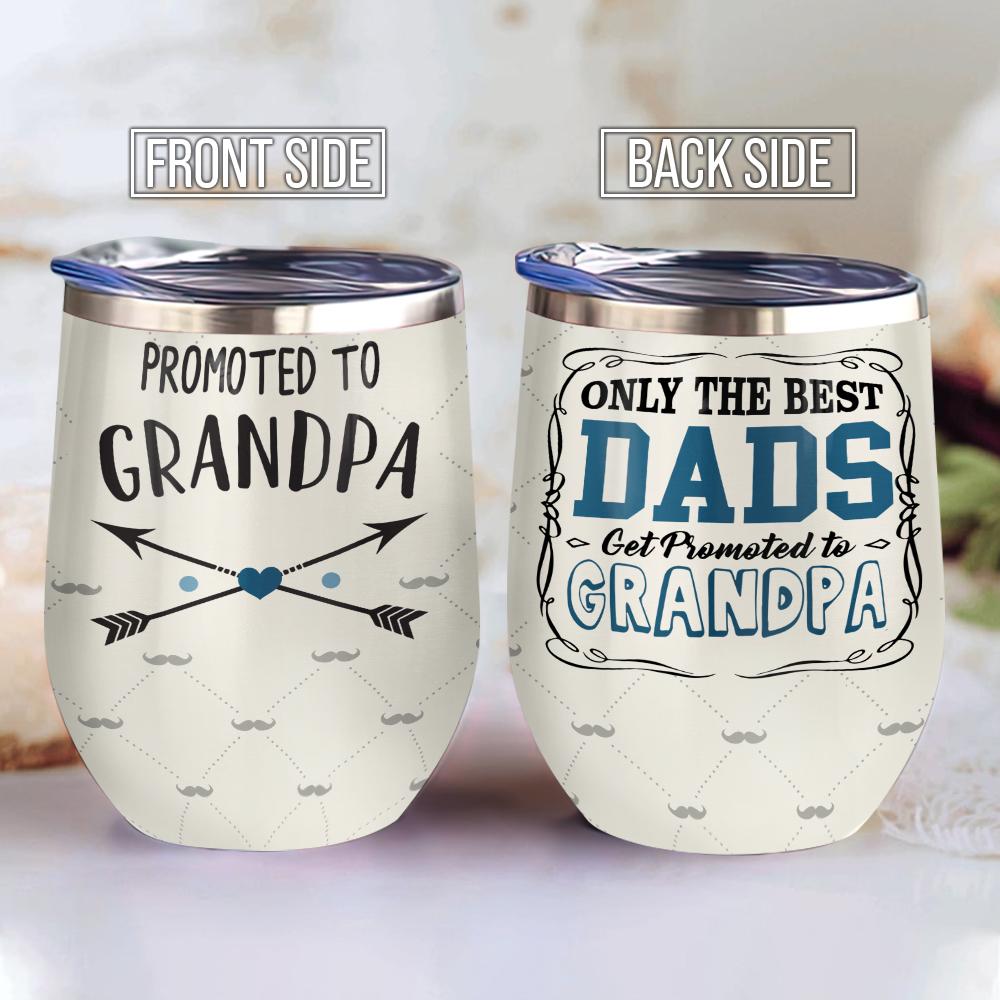 Only The Best Dads Get Promoted To Grandpa Gift For Dad Gift For Grandpa Best Gift For Grandpa Wine Tumbler