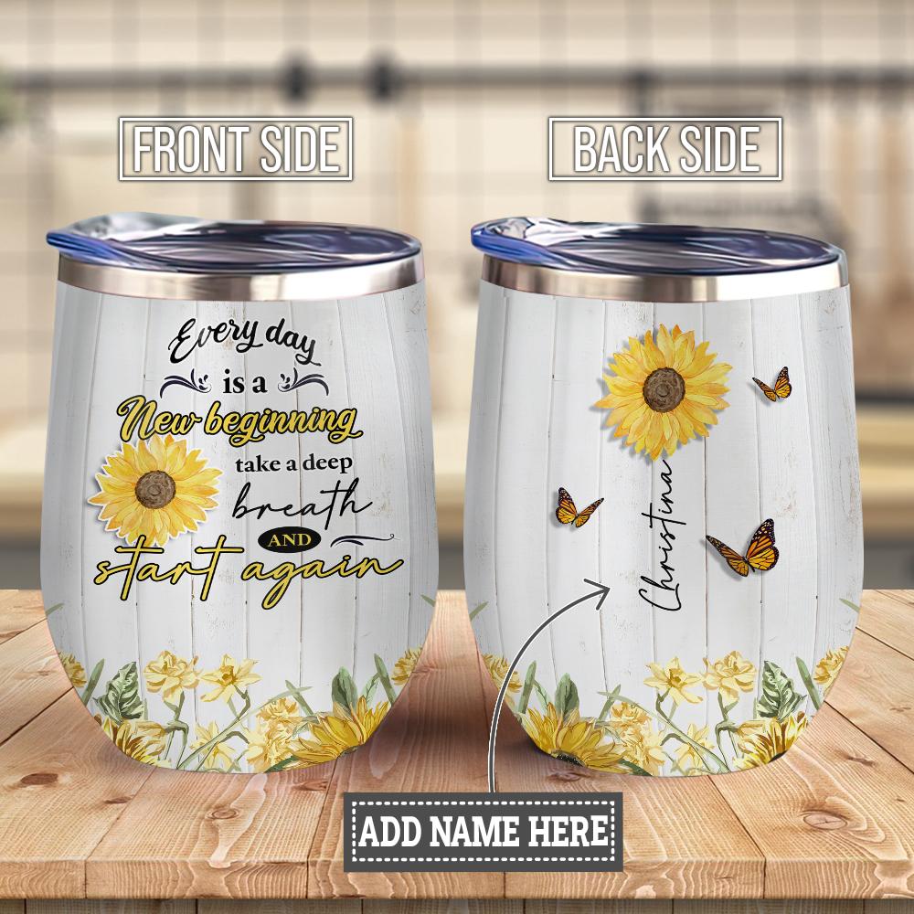 Personalized Every Day Is A New Beginning Take A Deep Breath And Start Again Sunflower Wine Tumbler