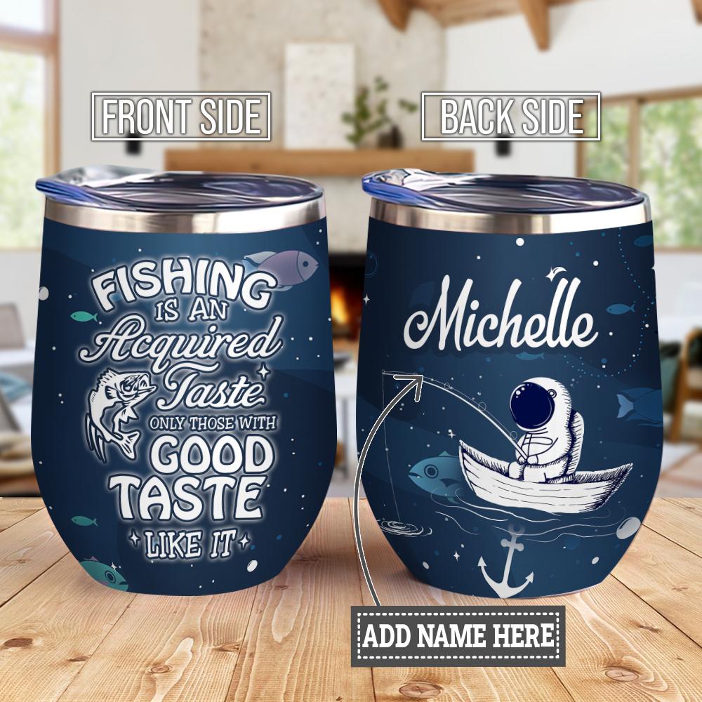 Personalized Fishing Is An Acquired Taste Only Those With Good Taste Like It Wine Tumbler