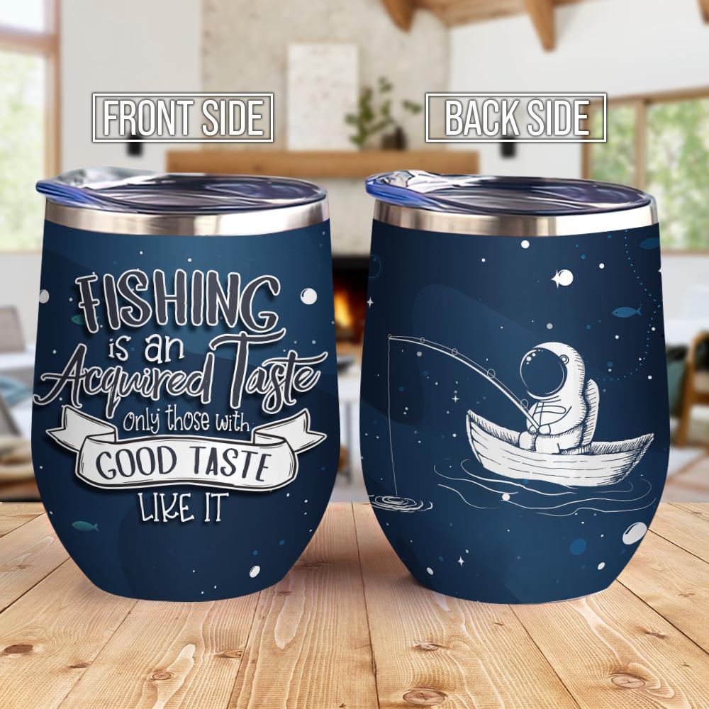 Personalized Fishing Is An Acquired Taste Only Those With Good Taste Like It Wine Tumbler