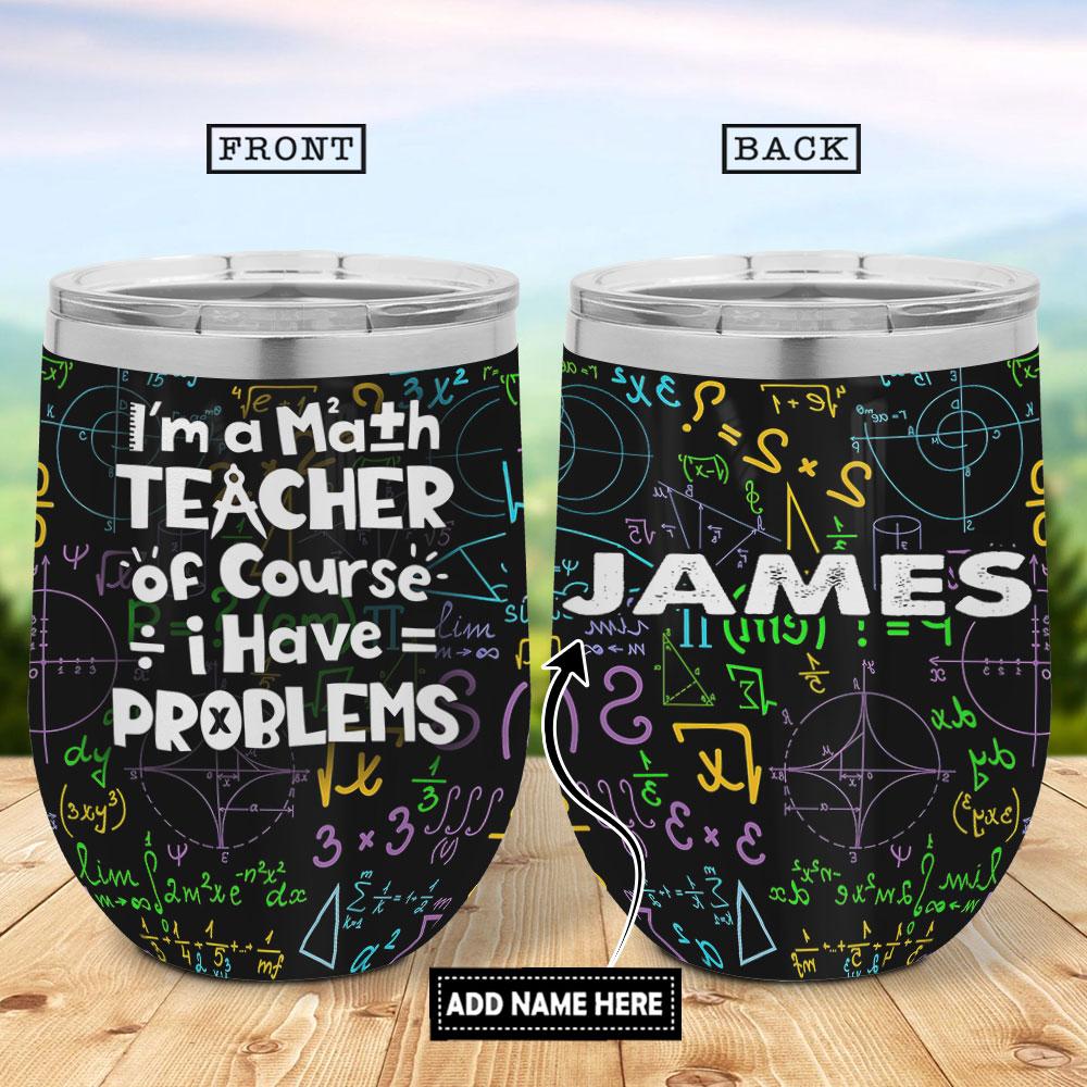 Personalized Im A Math Teacher Of Course I Have Problems Wine Tumbler