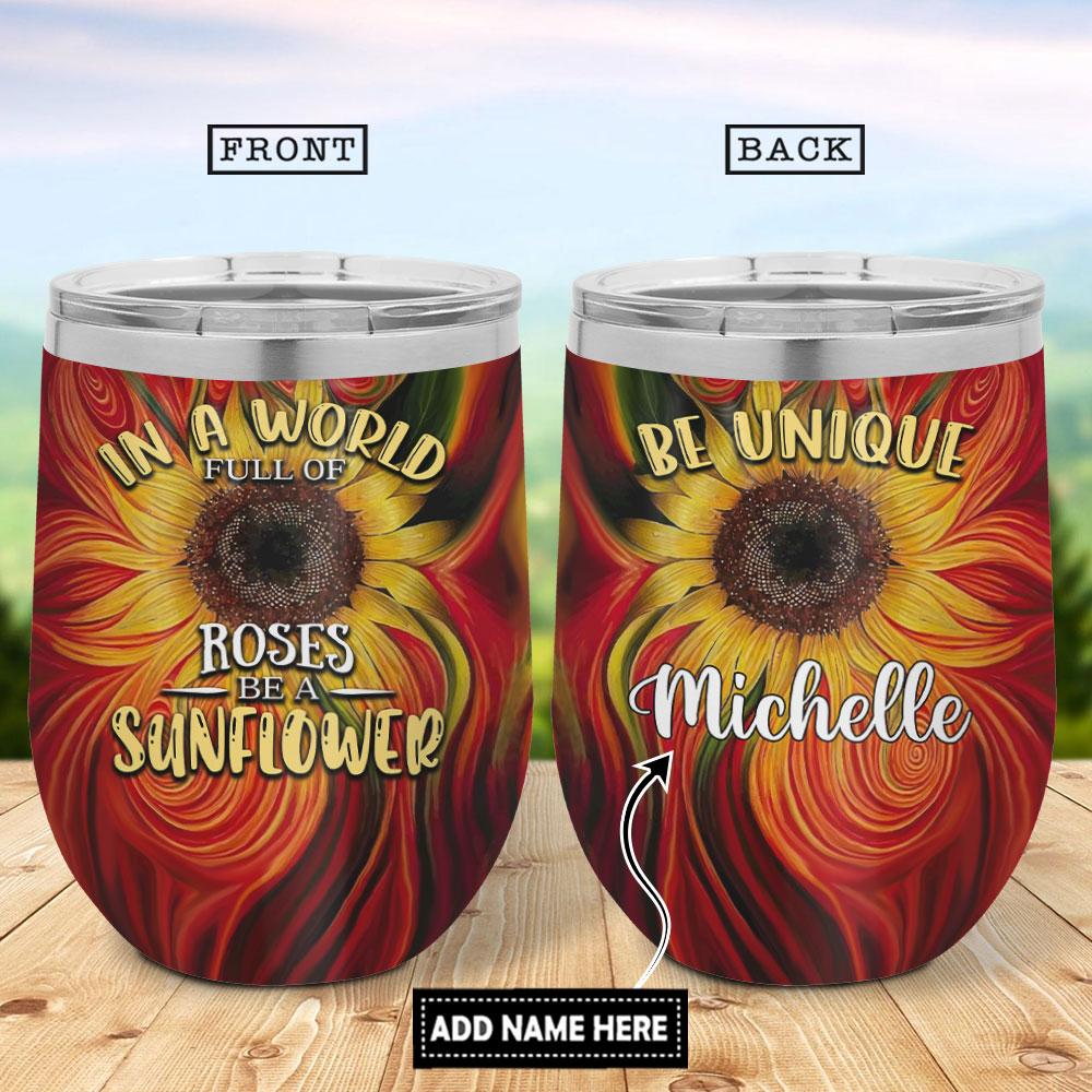 Personalized In A World Full Of Roses Be A Sunflower Wine Tumbler