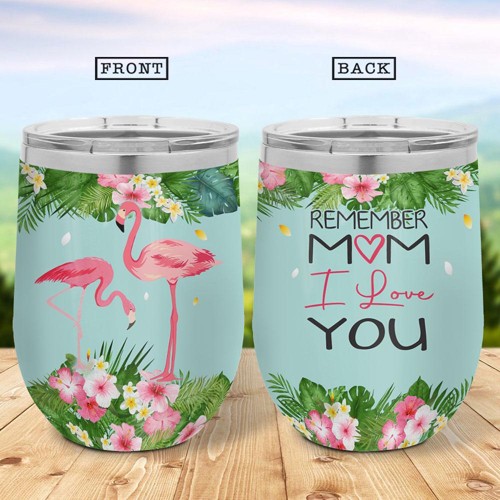 Remember Mom I Love You Flamingo Pattern Funny Mug Funny Gift For Mom Meaning Gift For Mom From Daughter Or Son Wine Tumbler