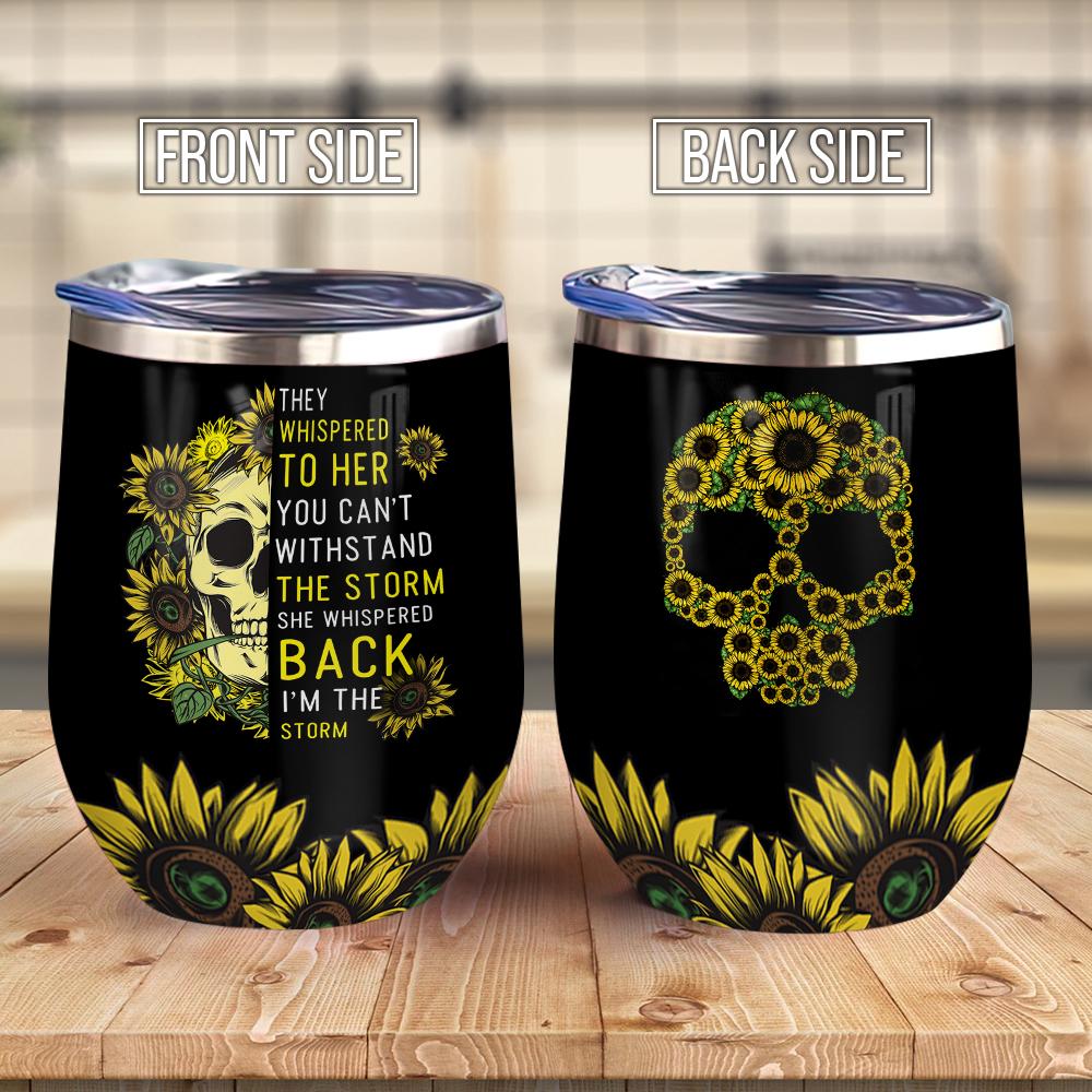 They Whispered To Her You Can Not Withstand The Storm She Whispered Back I Am The Storm Skull Sunflower Wine Tumbler Sunflower Gift Wine Tumbler