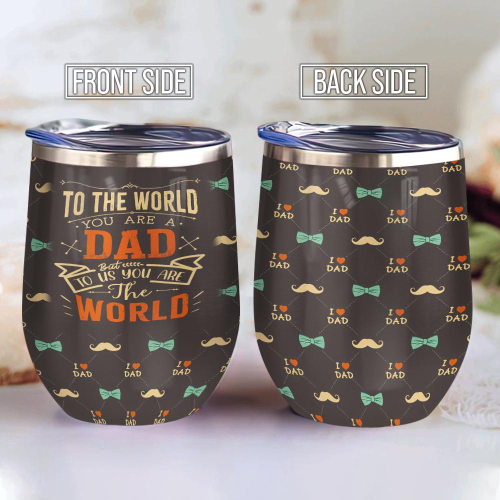 To The World You Are A Dad But To Our Family You Are The World Gift For Dad Present For Father From Son Daughter Child Wine Tumbler