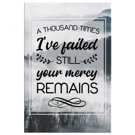 A Thousand Times IVe Failed Still Your Mercy Remains Canvas Wall Art 2 2