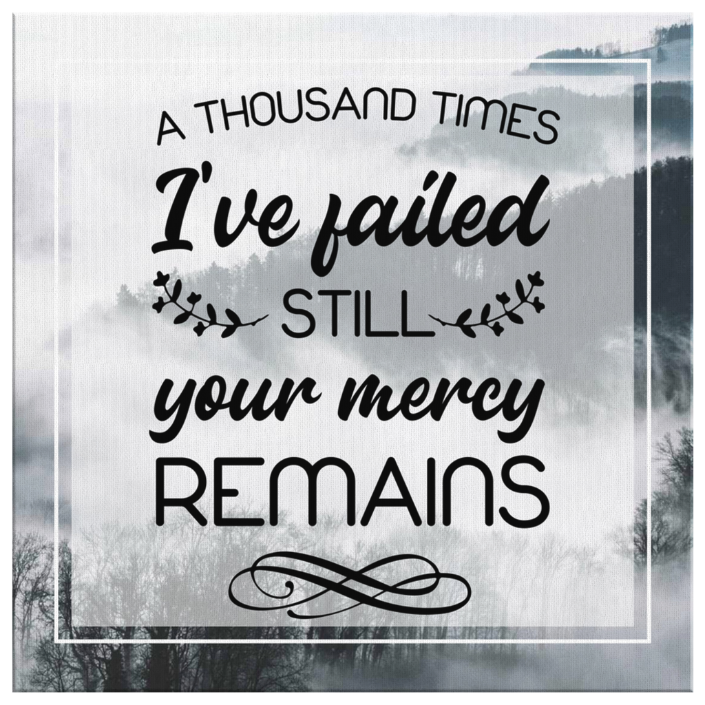 A-Thousand-Times-IVe-Failed-Still-Your-Mercy-Remains-Canvas-Wall-Art-2 A Thousand Times IVe Failed Still Your Mercy Remains Canvas Wall Art 2