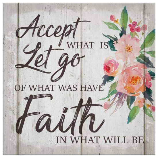 Accept What Is Let Go Of What Was And Have Faith In What Will Be Wall Art Canvas Print 2