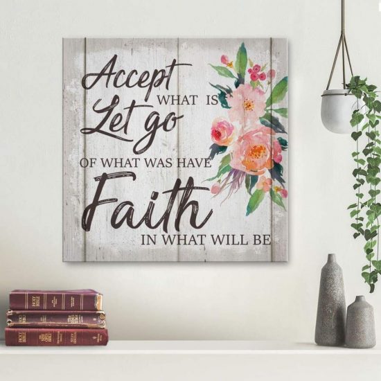 Accept What Is Let Go Of What Was And Have Faith In What Will Be Wall Art Canvas Print