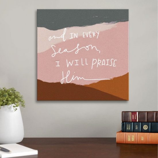 And In Every Season I Will Praise Him Canvas Wall Art