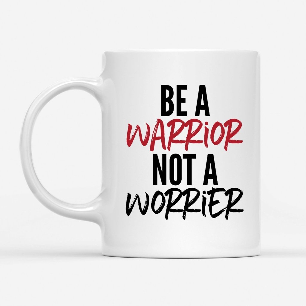 Be-A-Warrior-Not-A-Worrier-Coffee-Mug-1 Be A Warrior Not A Worrier Coffee Mug 1