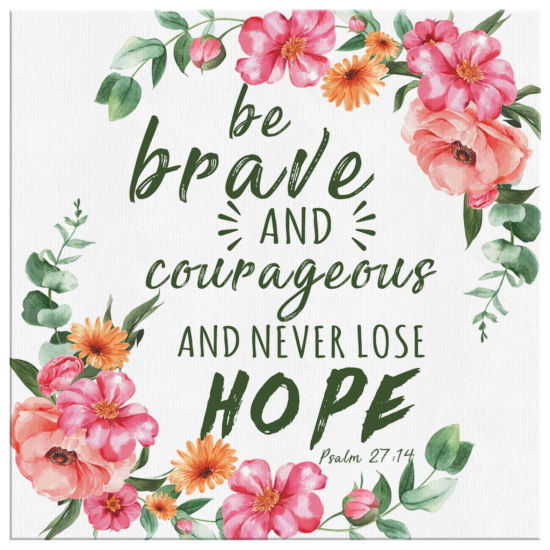 Be Brave And Courageous And Never Lose Hope. Psalm 2714 Canvas Wall Art 2 1