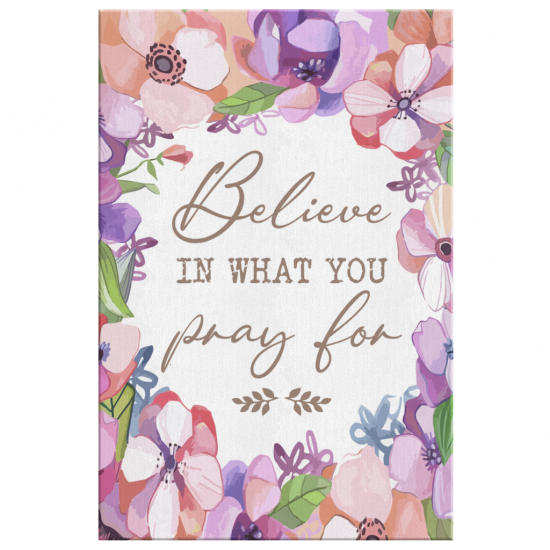 Believe In What You Pray For Canvas Wall Art 2 Believe In What You Pray For Canvas Wall Art 2 2