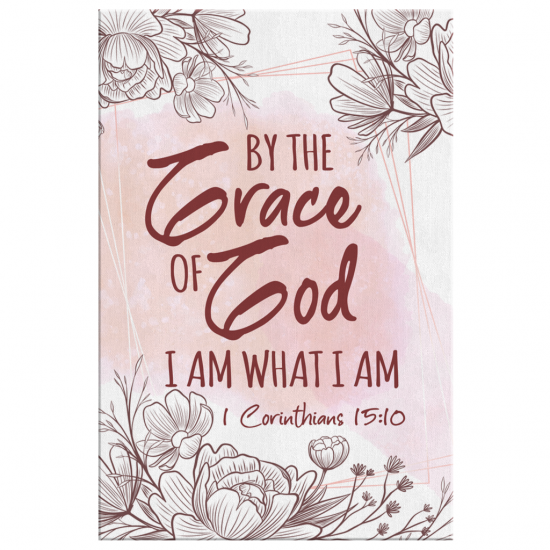 By The Grace Of God I Am What I Am 1 Corinthians 1510 Canvas Wall Art 2 1