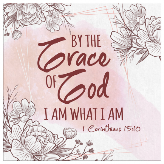 By The Grace Of God I Am What I Am 1 Corinthians 1510 Canvas Wall Art 2