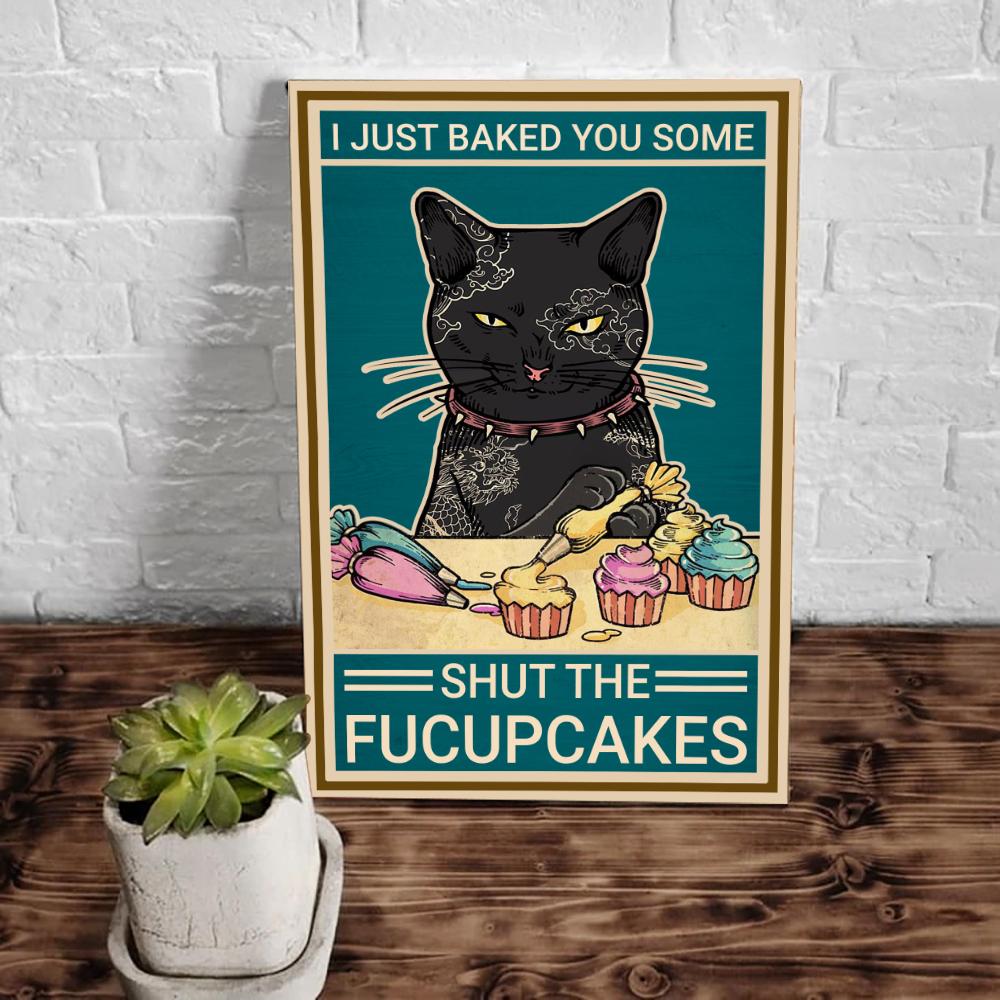 Cat Just Baked You Some Shut The Fucupcakes Canvas Prints 1