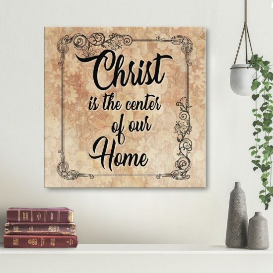 Christ Is The Center Of Our Home Canvas Wall Art