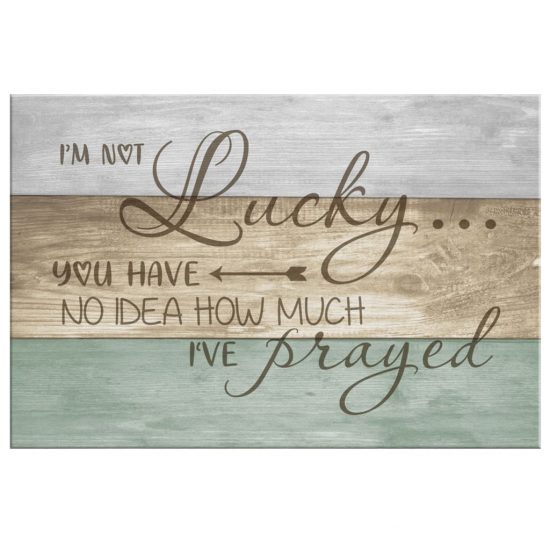 Christian Wall Art IM Not Lucky You Have No Idea How Much IVe Prayed Canvas Print 2