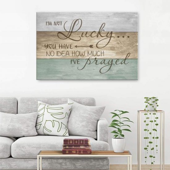 Christian Wall Art: I'M Not Lucky You Have No Idea How Much I'Ve Prayed Canvas Print