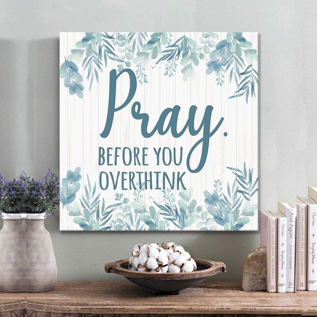 Christian Wall Art: Pray Before You Overthink Canvas Art