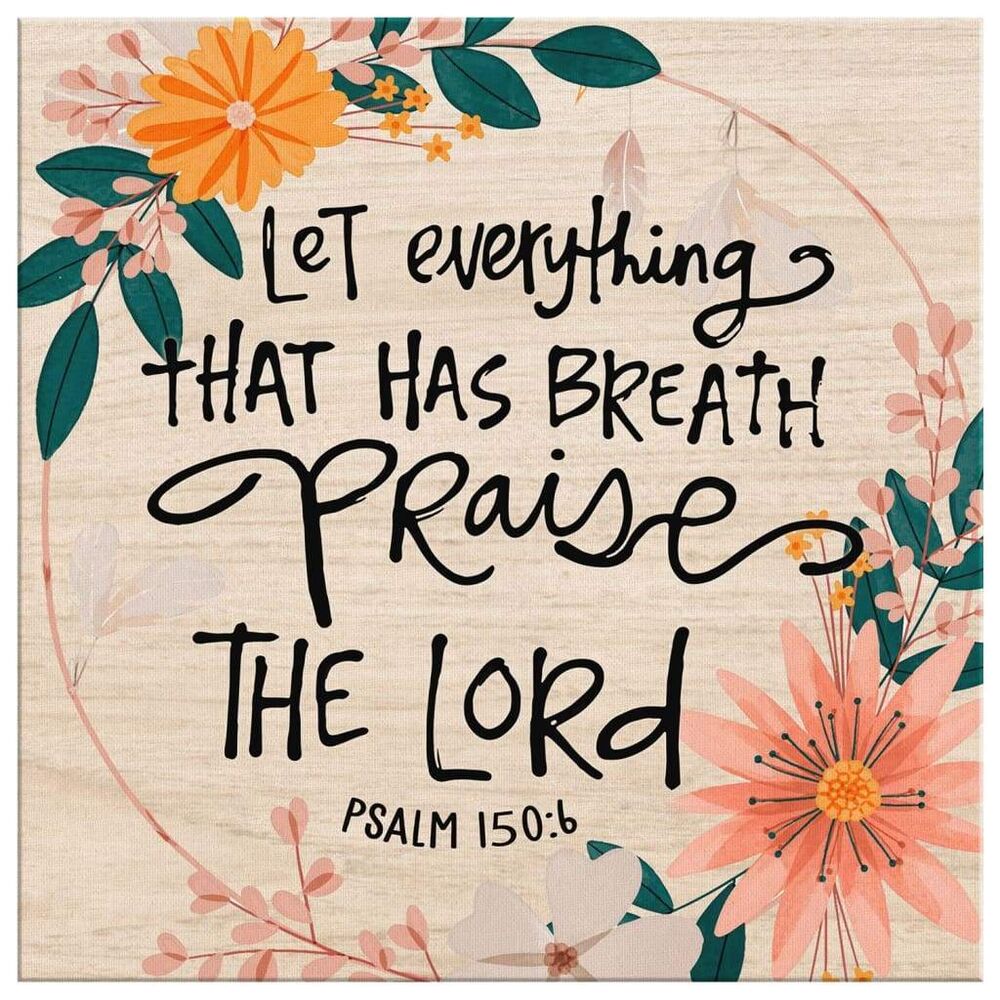 Christian-Wall-Art-Psalm-1506-Let-Everything-That-Has-Breath-Praise-The-Lord-Canvas-Print-2 Christian Wall Art Psalm 1506 Let Everything That Has Breath Praise The Lord Canvas Print 2