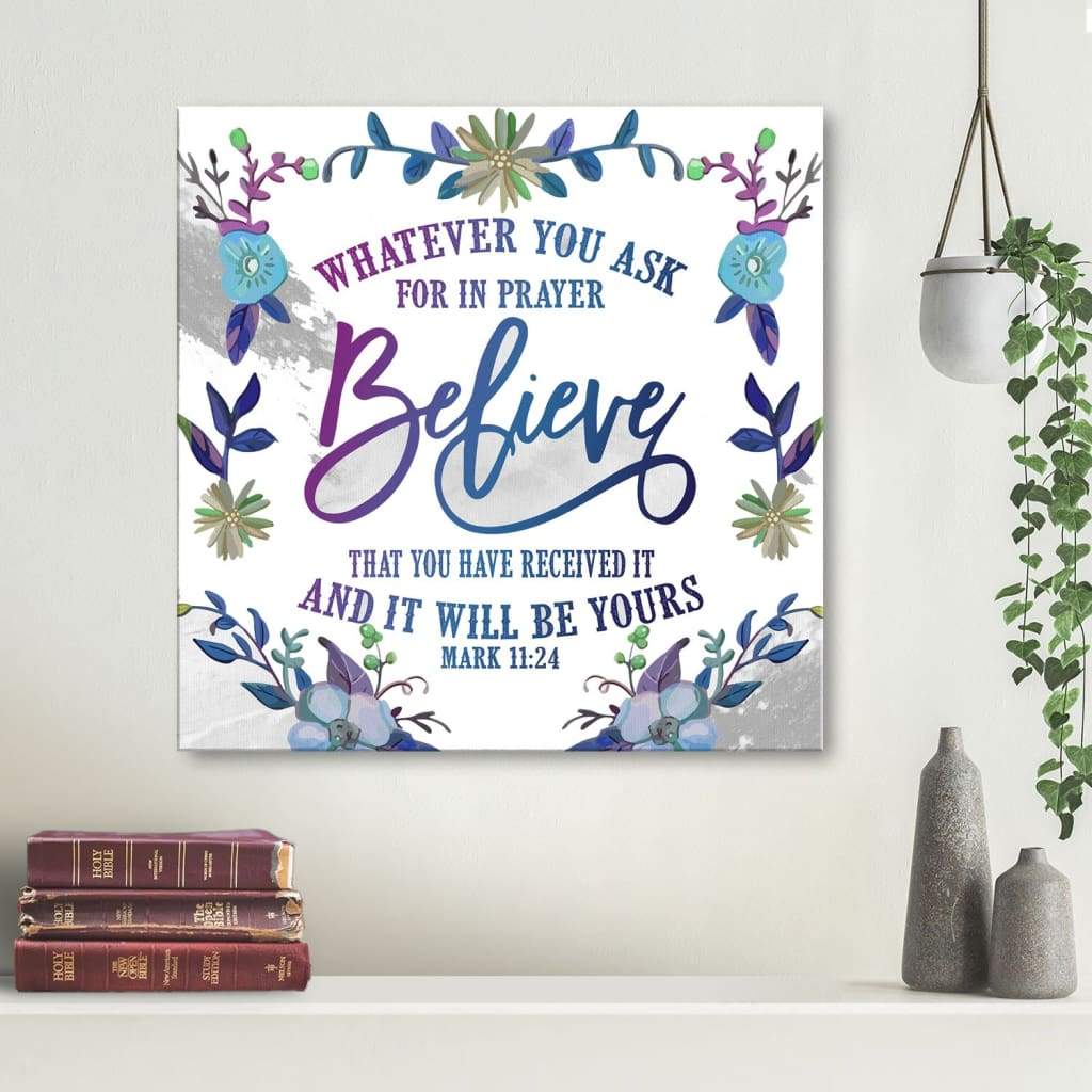 Christian Wall Art: Whatever You Ask For In Prayer Mark 11:24 Canvas Print