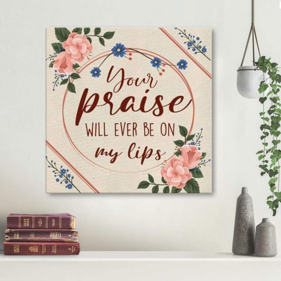 Christian Wall Art: Your Praise Will Ever Be On My Lips Canvas Print