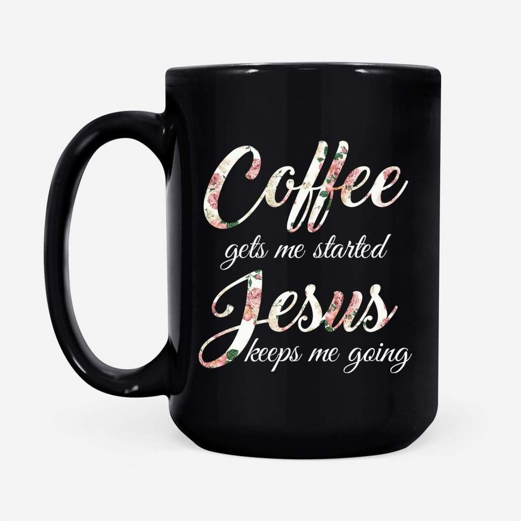 Coffee-Gets-Me-Started-Jesus-Keeps-Me-Going-Coffee-Mug-2 Coffee Gets Me Started Jesus Keeps Me Going Coffee Mug 2