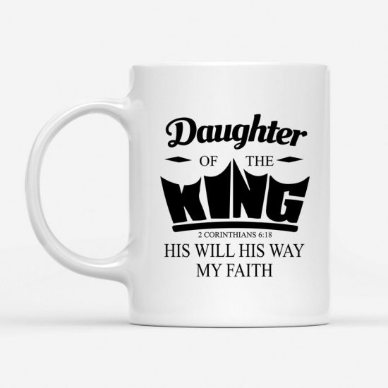 Daughter Of The King His Will His Way My Faith 2 Corinthians 618 Coffee Mug 1