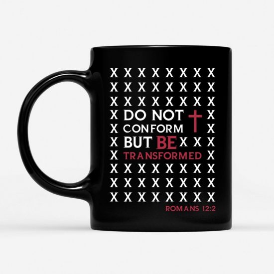 Do Not Conform But Be Transformed Romans 122 Coffee Mug 1
