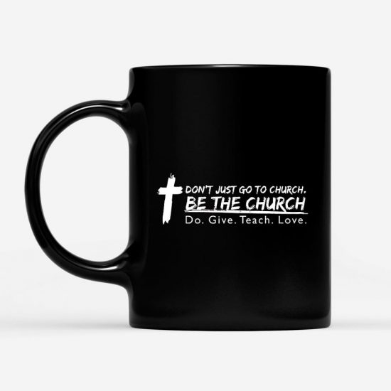 DonT Just Go To Church Be The Church Do Give Teach Love Coffee Mug 1